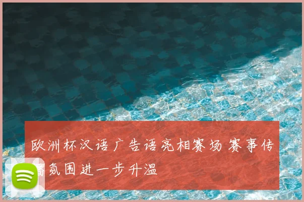 欧洲杯汉语广告语亮相赛场 赛事传播氛围进一步升温