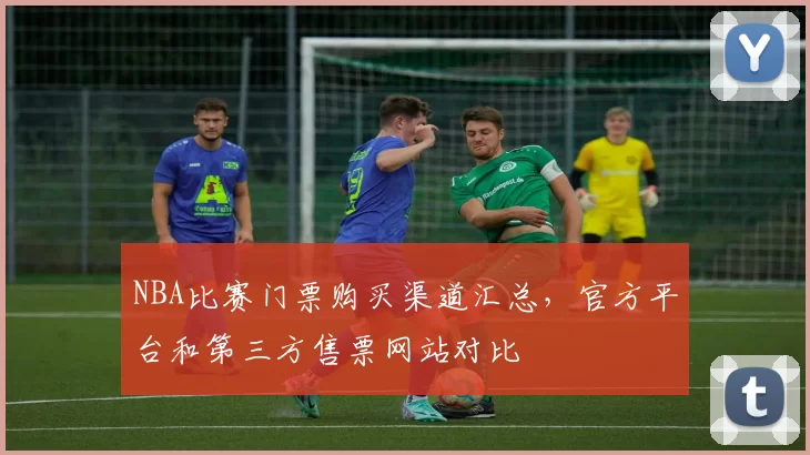 NBA比赛门票购买渠道汇总，官方平台和第三方售票网站对比